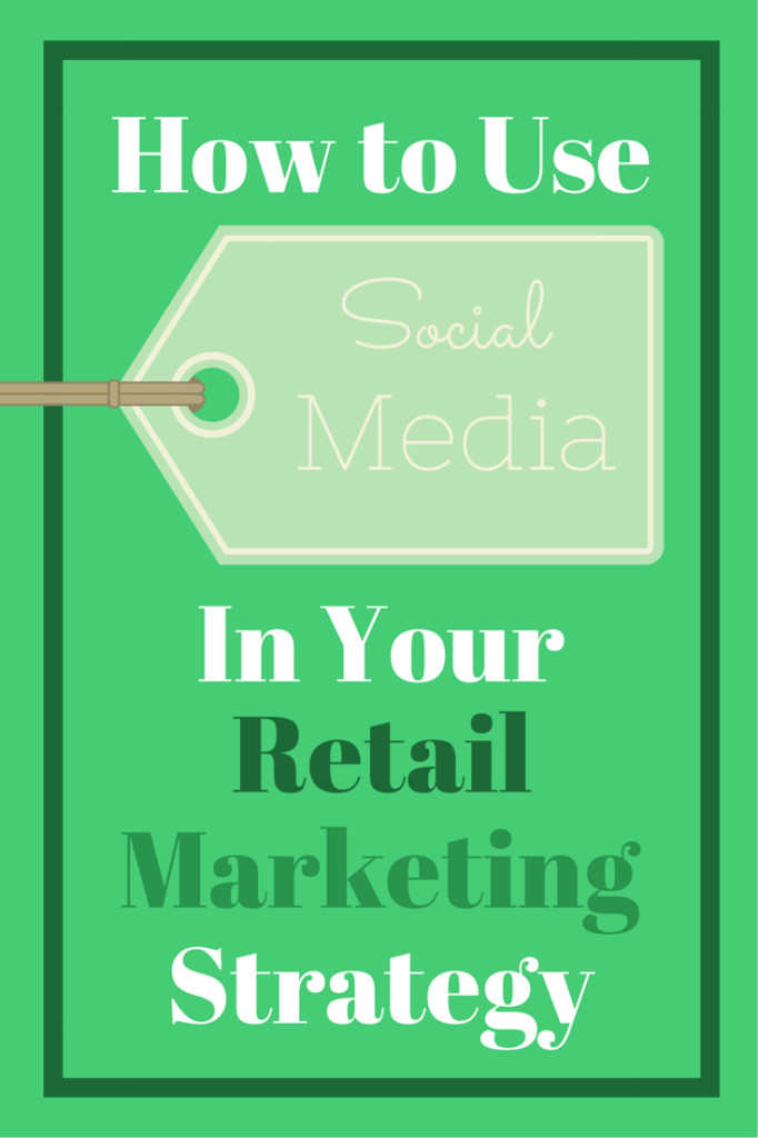 How to Use Social Media In Your Retail Marketing Strategy
